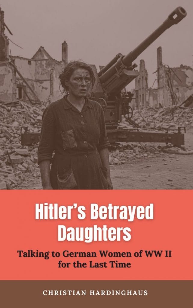 80 Years Since VE Day: The Last Voices of a Lost Generation - German WWII Witnesses 17 Hitlers Betrayed Daughters. Germany in WW2 By Christian Hardinghaus. Cover.