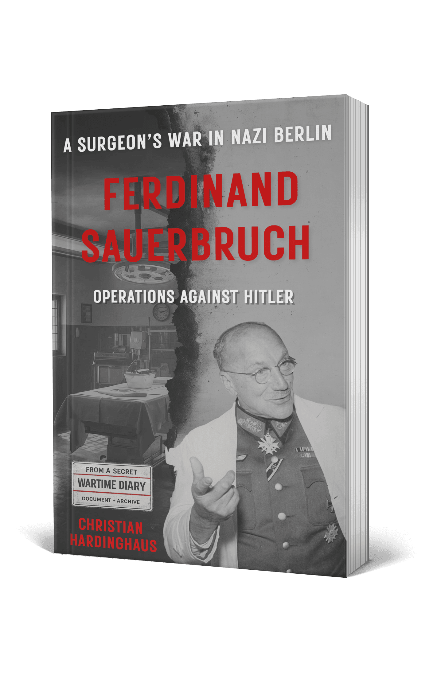 Ferdinand Sauerbruch Operations Against Hitler by Christian Hardinghaus — 3D book mockup of a WWII biography about Charité Berlin and Nazi medical history